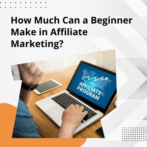 How Much Can a Beginner Make in Affiliate Marketing?