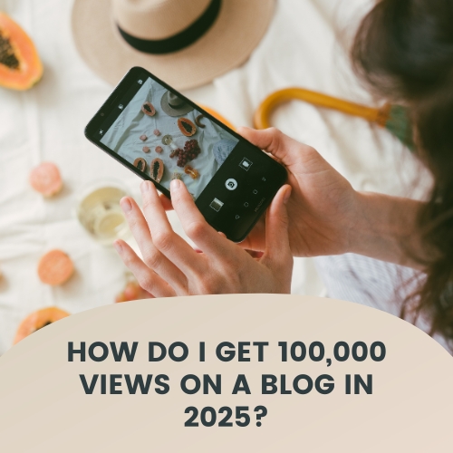 How Do I Get 100,000 Views on a Blog in 2025?