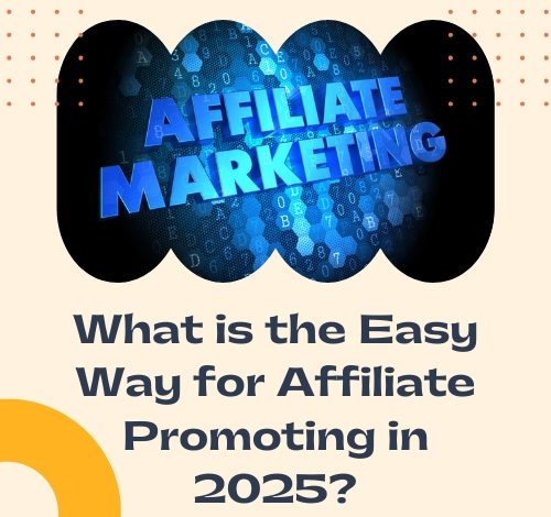 What is the Easy Way for Affiliate Promoting in 2025