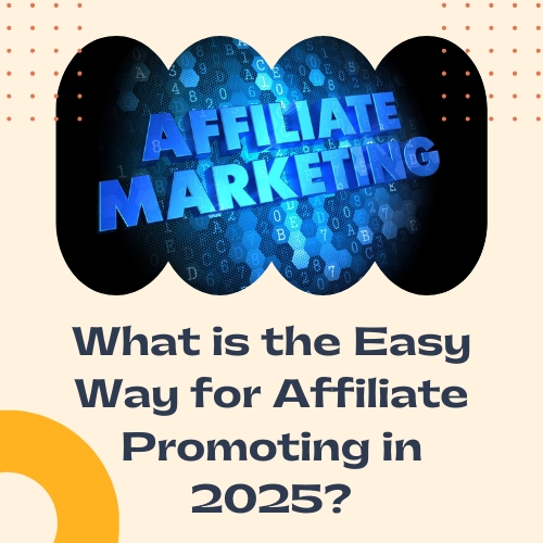 What is the Easy Way for Affiliate Promoting in 2025?