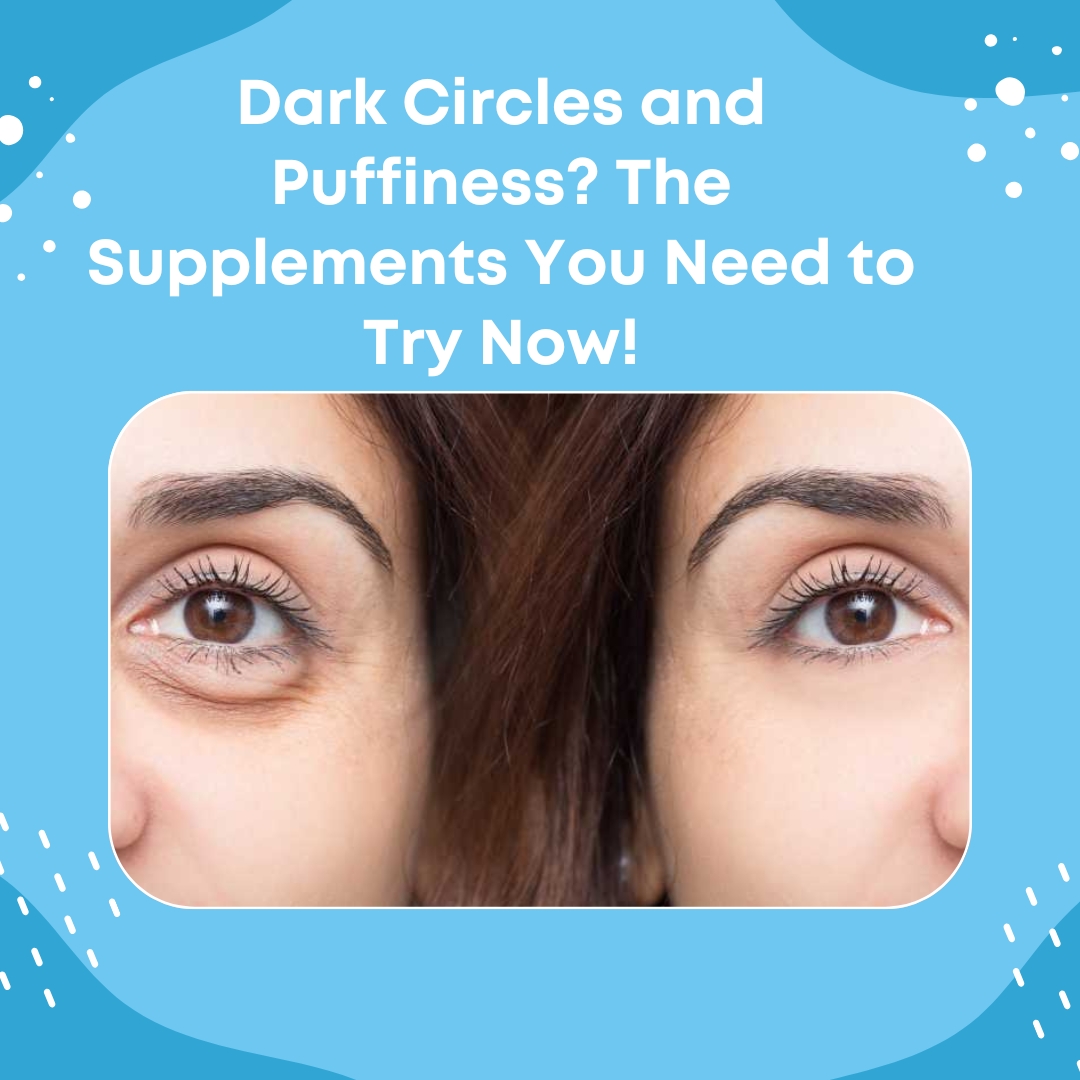 Dark Circles and Puffiness? The Supplements You Need to Try Now!