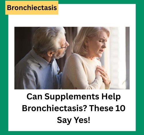Can Supplements Help Bronchiectasis? These 10 Say Yes!