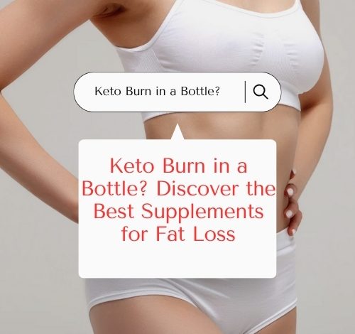 Keto Burn in a Bottle? Discover the Best Supplements for Fat Loss