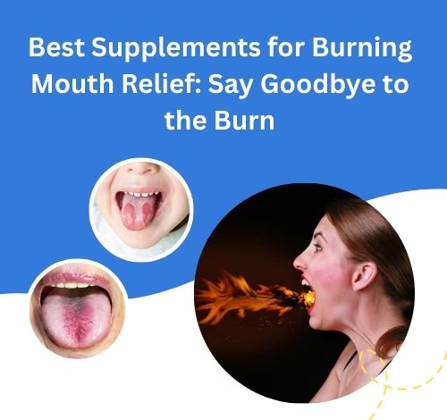 Best Supplements for Burning Mouth Relief: Say Goodbye to the Burn
