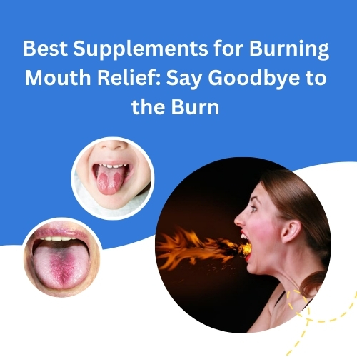 Best Supplements for Burning Mouth Relief: Say Goodbye to the Burn