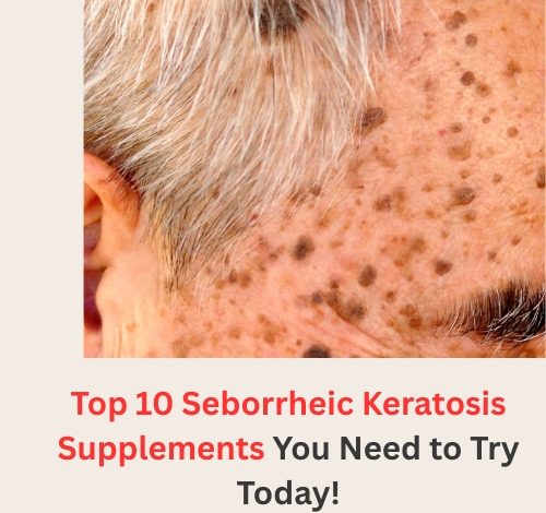 Top 10 Seborrheic Keratosis Supplements You Need to Try Today!