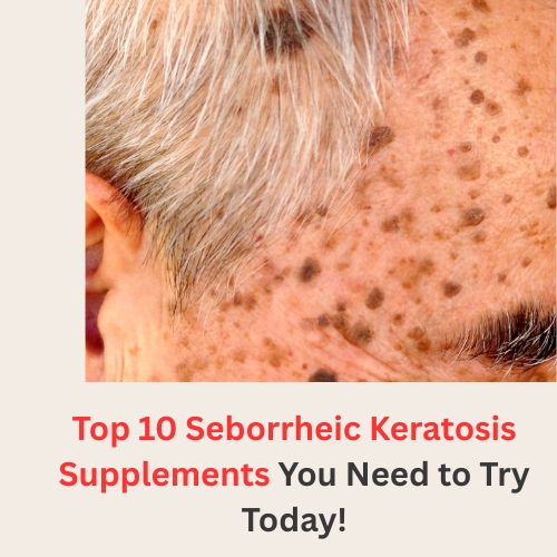 Top 10 Seborrheic Keratosis Supplements You Need to Try Today!